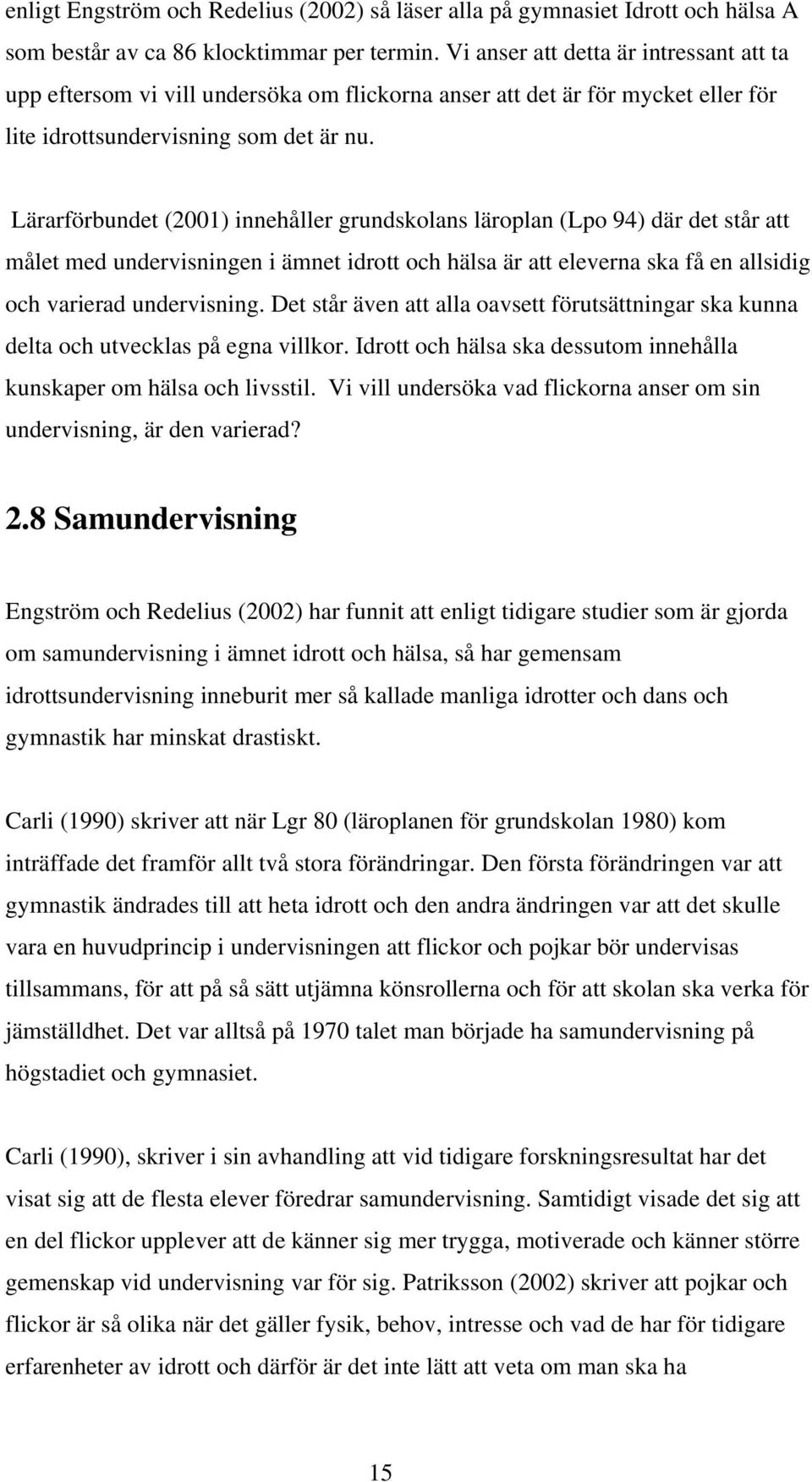Lärarförbundet (2001) innehåller grundskolans läroplan (Lpo 94) där det står att målet med undervisningen i ämnet idrott och hälsa är att eleverna ska få en allsidig och varierad undervisning.