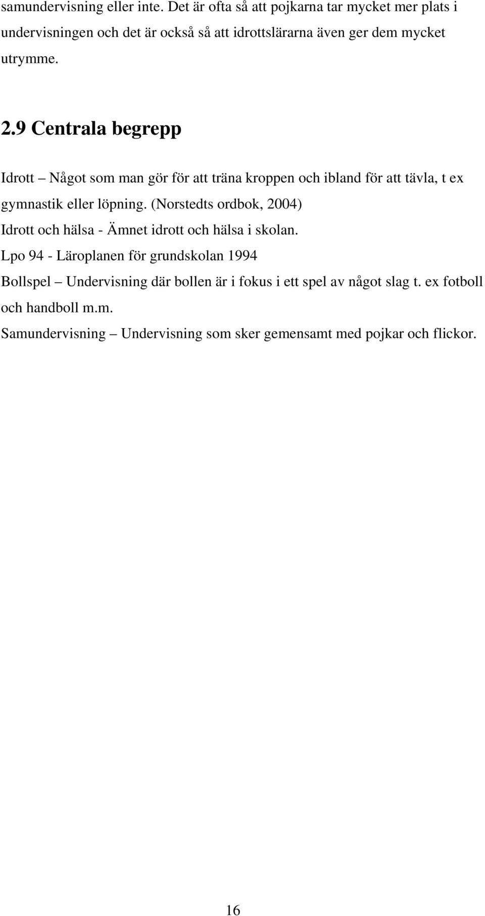 9 Centrala begrepp Idrott Något som man gör för att träna kroppen och ibland för att tävla, t ex gymnastik eller löpning.