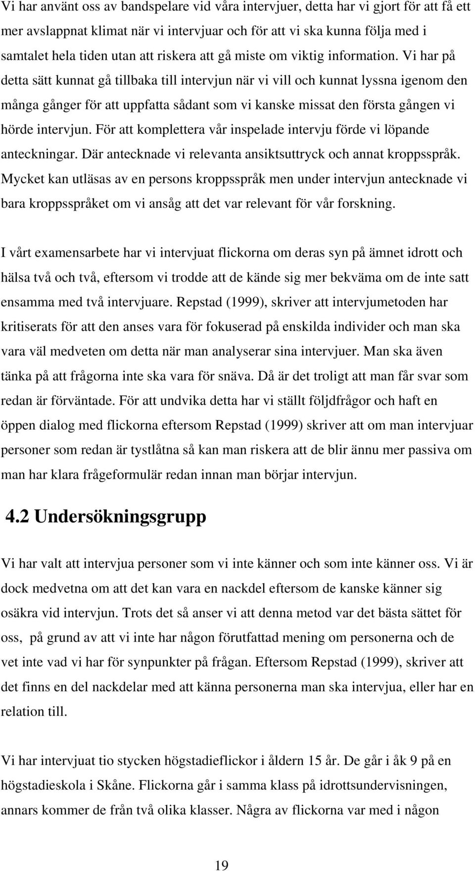 Vi har på detta sätt kunnat gå tillbaka till intervjun när vi vill och kunnat lyssna igenom den många gånger för att uppfatta sådant som vi kanske missat den första gången vi hörde intervjun.