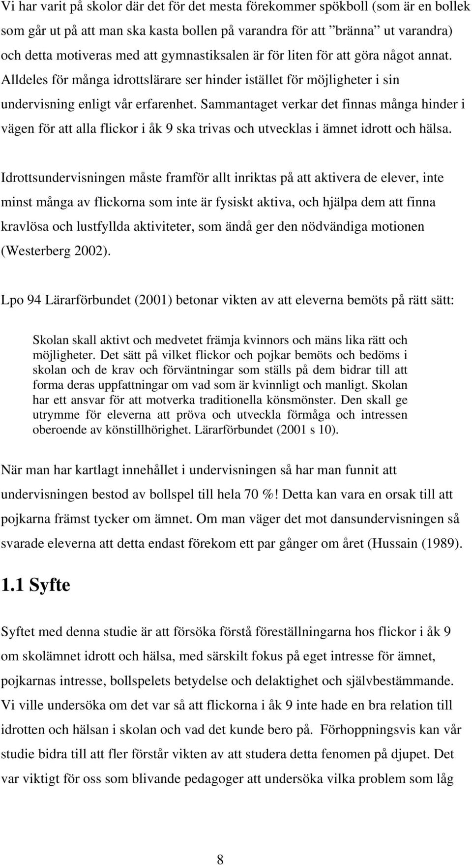 Sammantaget verkar det finnas många hinder i vägen för att alla flickor i åk 9 ska trivas och utvecklas i ämnet idrott och hälsa.