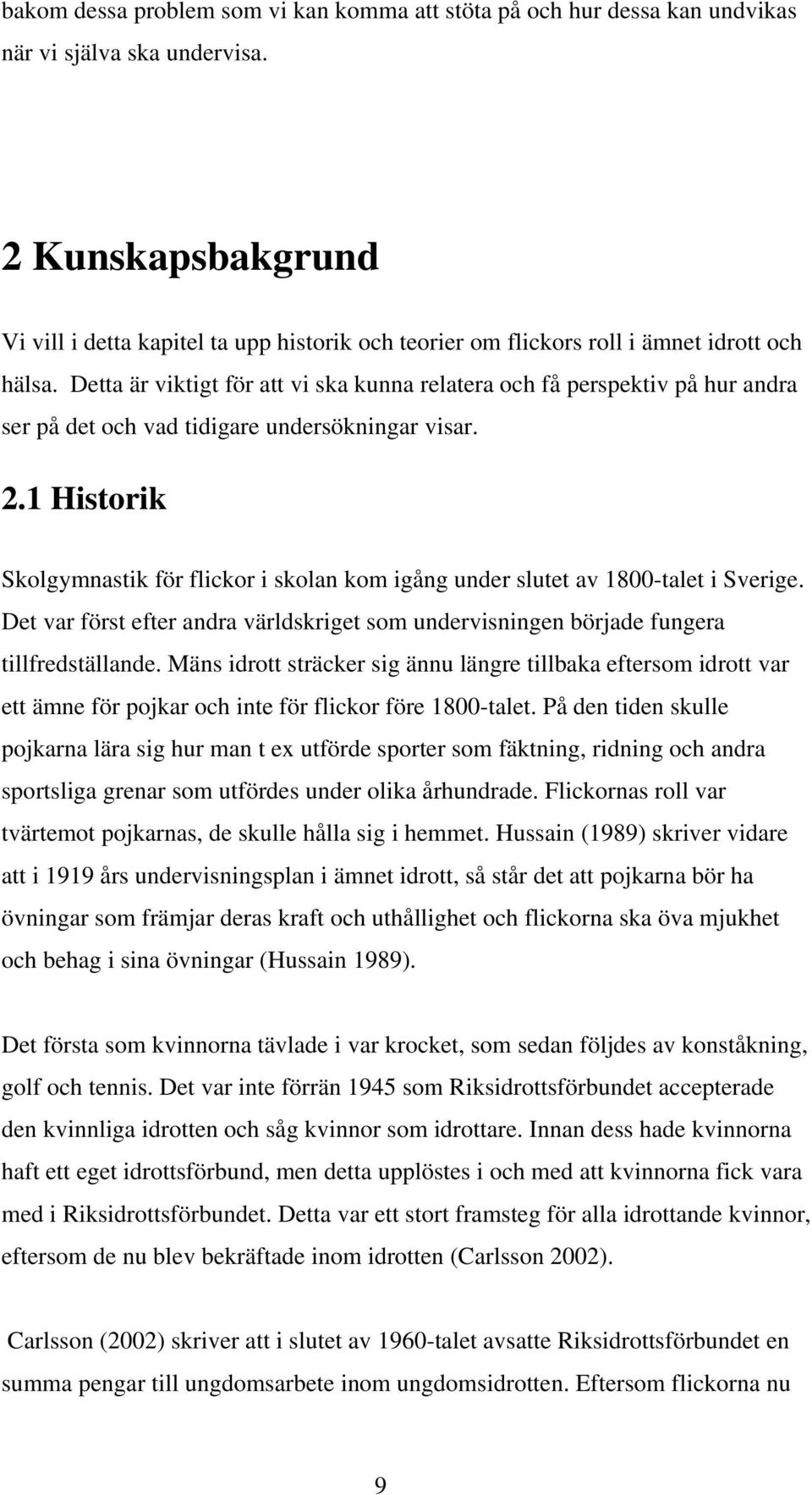 Detta är viktigt för att vi ska kunna relatera och få perspektiv på hur andra ser på det och vad tidigare undersökningar visar. 2.