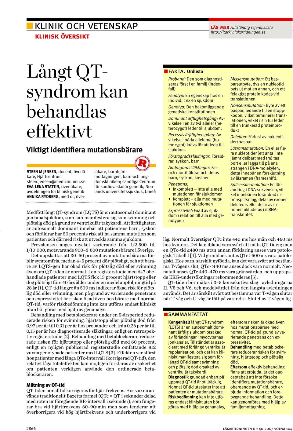 se EVA-LENA STATTIN, överläkare, avdelningen för klinisk genetik ANNIKA RYDBERG, med dr, överläkare, barnhjärtmottagningen, barn-och ungdomskliniken; samtliga Centrum för kardiovaskulär genetik,