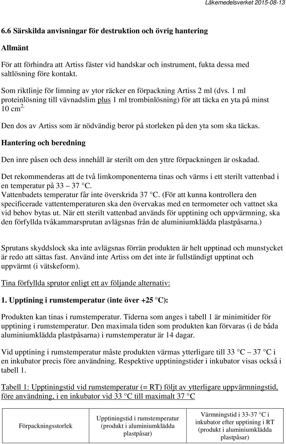 Den dos av Artiss som är nödvändig beror på storleken på den yta som ska täckas. Hantering och beredning Den inre påsen och dess innehåll är sterilt om den yttre förpackningen är oskadad.