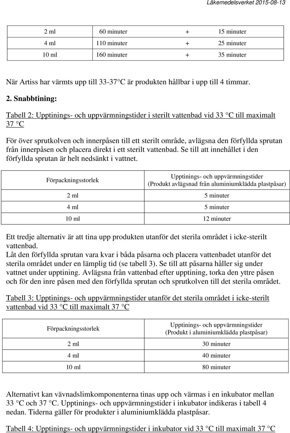 Snabbtining: Tabell 2: Upptinings- och uppvärmningstider i sterilt vattenbad vid 33 C till maximalt 37 C För över sprutkolven och innerpåsen till ett sterilt område, avlägsna den förfyllda sprutan