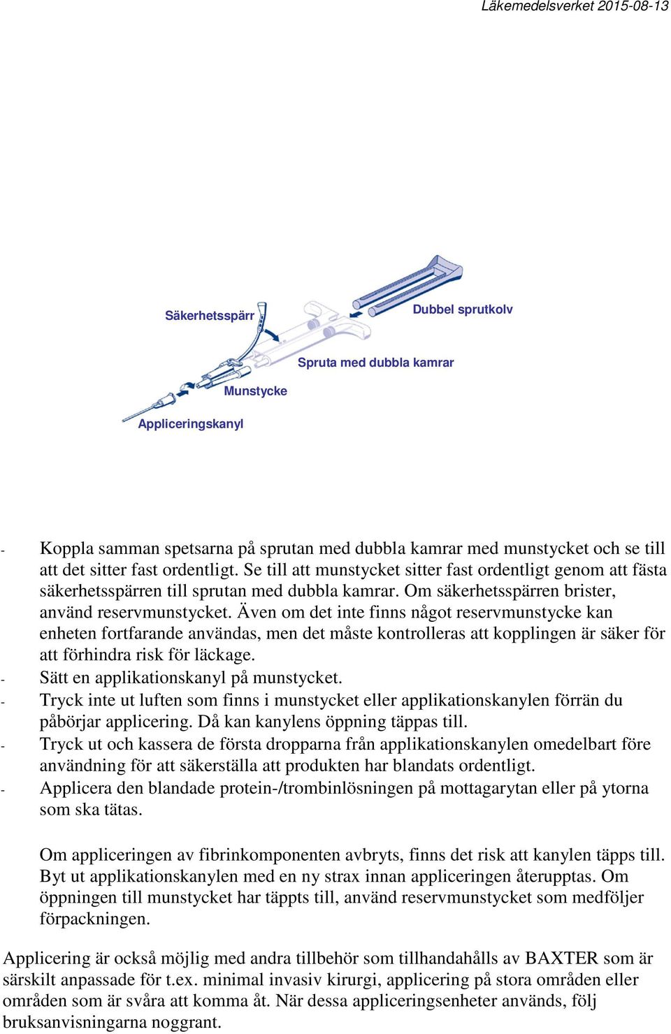 Även om det inte finns något reservmunstycke kan enheten fortfarande användas, men det måste kontrolleras att kopplingen är säker för att förhindra risk för läckage.