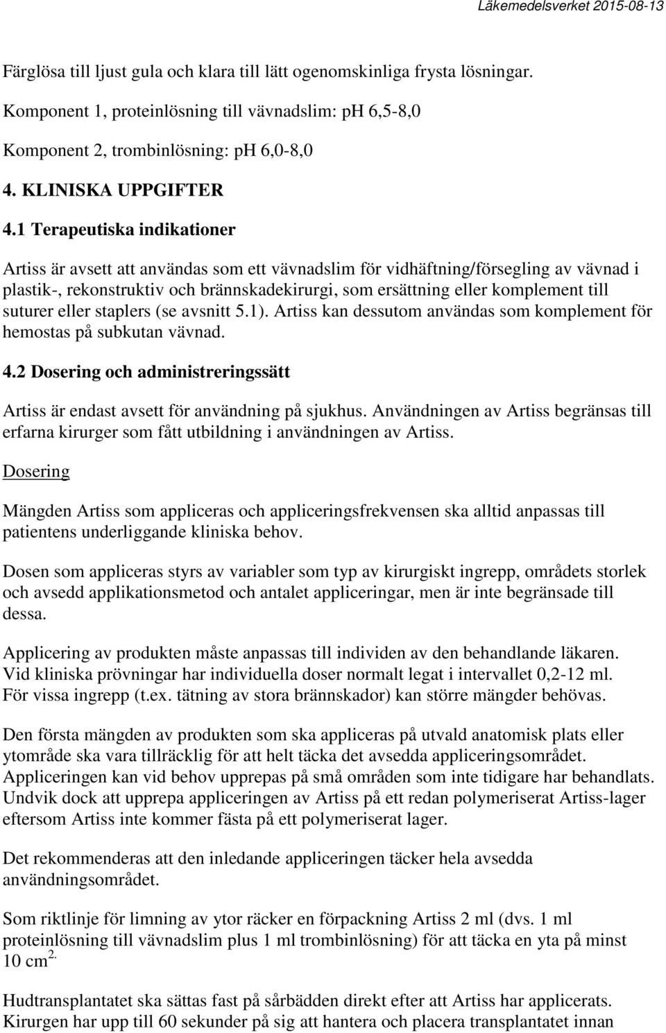 suturer eller staplers (se avsnitt 5.1). Artiss kan dessutom användas som komplement för hemostas på subkutan vävnad. 4.