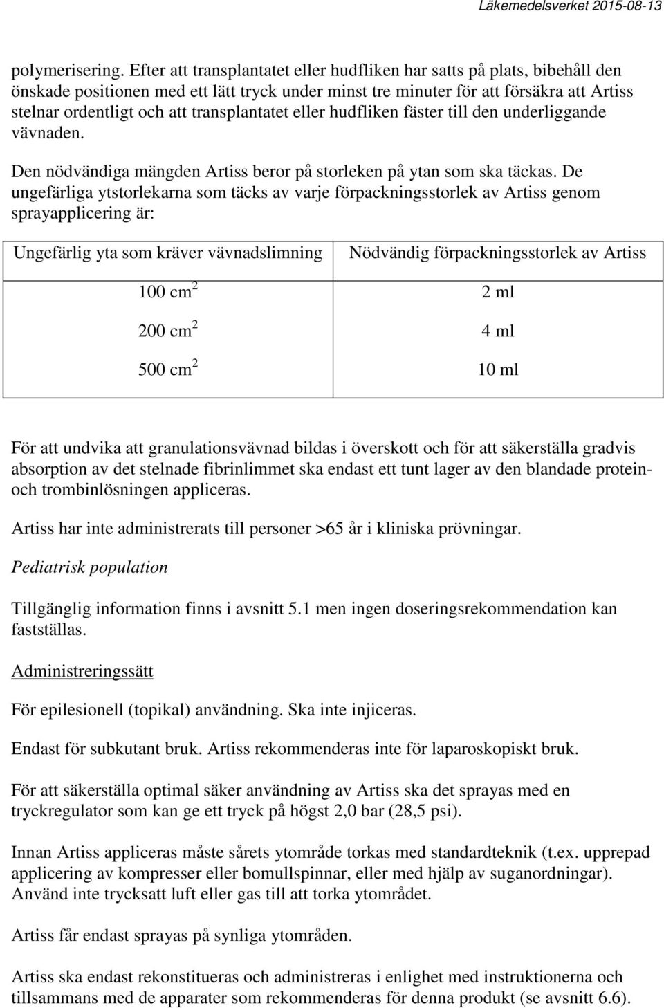 transplantatet eller hudfliken fäster till den underliggande vävnaden. Den nödvändiga mängden Artiss beror på storleken på ytan som ska täckas.