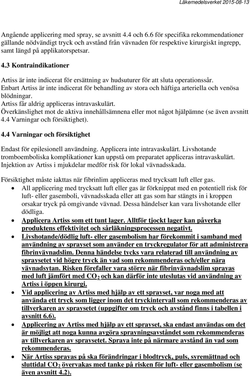 3 Kontraindikationer Artiss är inte indicerat för ersättning av hudsuturer för att sluta operationssår.