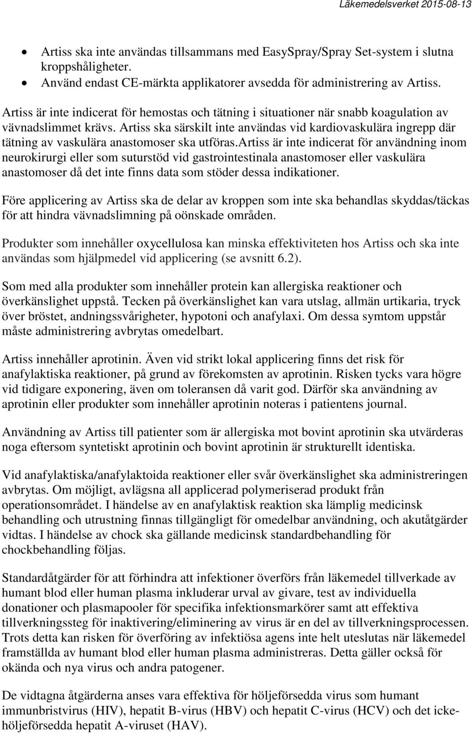 Artiss ska särskilt inte användas vid kardiovaskulära ingrepp där tätning av vaskulära anastomoser ska utföras.