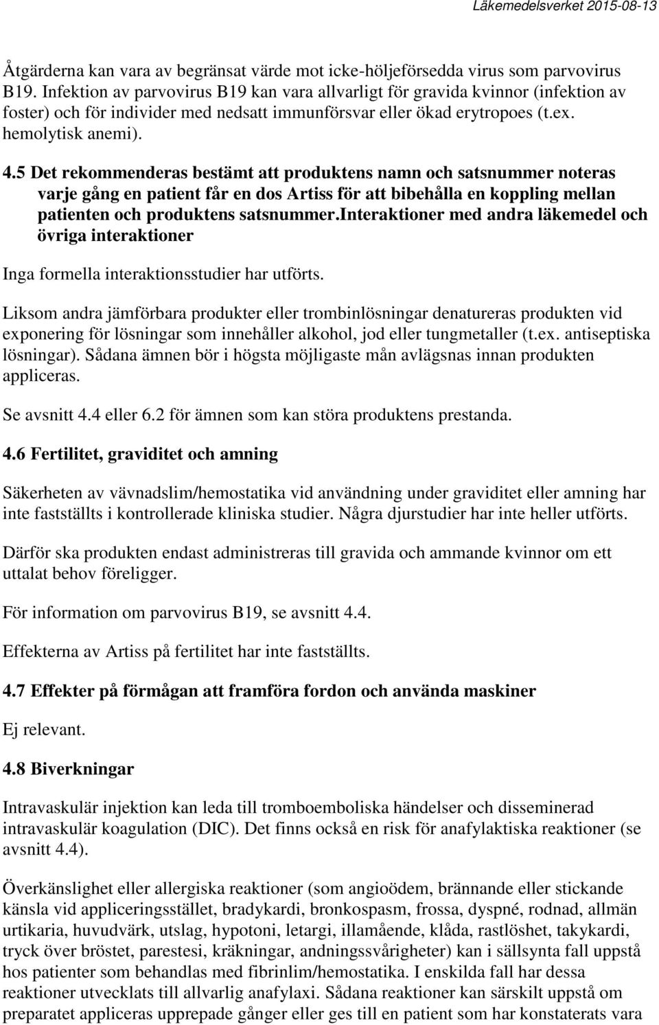5 Det rekommenderas bestämt att produktens namn och satsnummer noteras varje gång en patient får en dos Artiss för att bibehålla en koppling mellan patienten och produktens satsnummer.