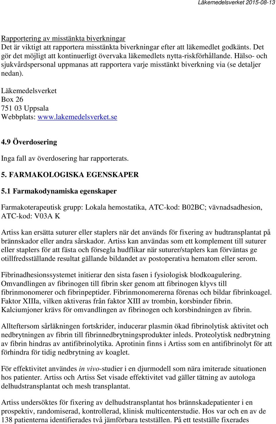 Läkemedelsverket Box 26 751 03 Uppsala Webbplats: www.lakemedelsverket.se 4.9 Överdosering Inga fall av överdosering har rapporterats. 5. FARMAKOLOGISKA EGENSKAPER 5.