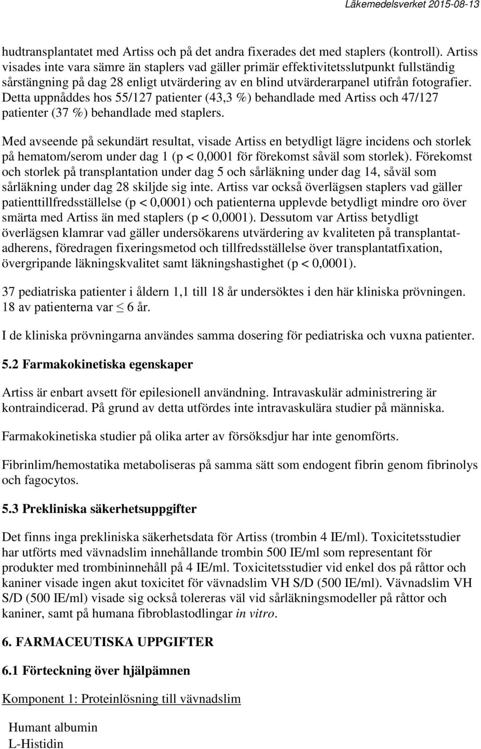 Detta uppnåddes hos 55/127 patienter (43,3 %) behandlade med Artiss och 47/127 patienter (37 %) behandlade med staplers.
