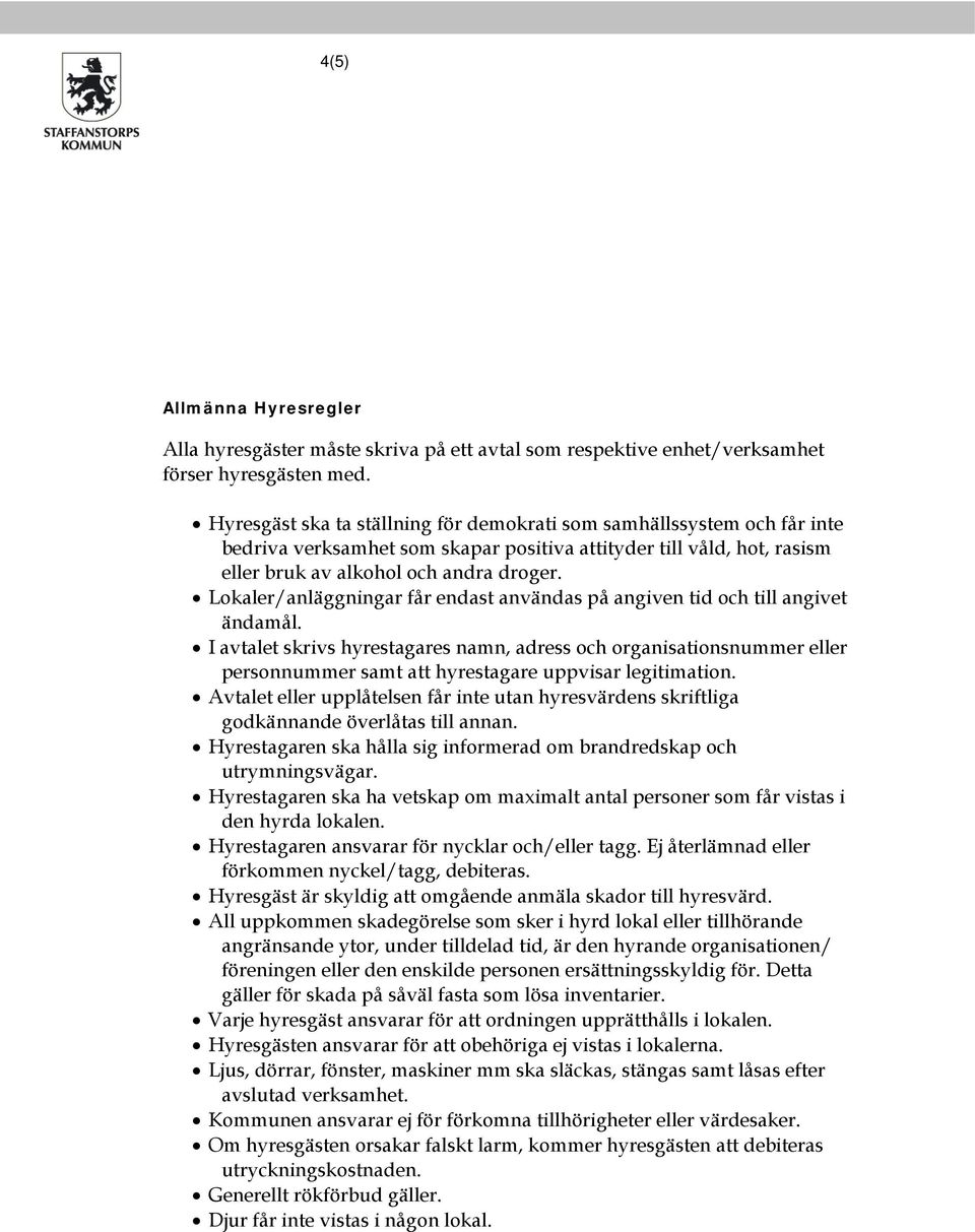 Lokaler/anläggningar får endast användas på angiven tid och till angivet ändamål.