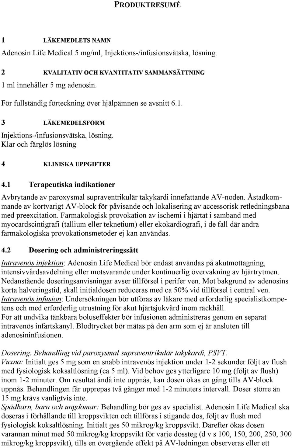 1 Terapeutiska indikationer Avbrytande av paroxysmal supraventrikulär takykardi innefattande AV-noden.