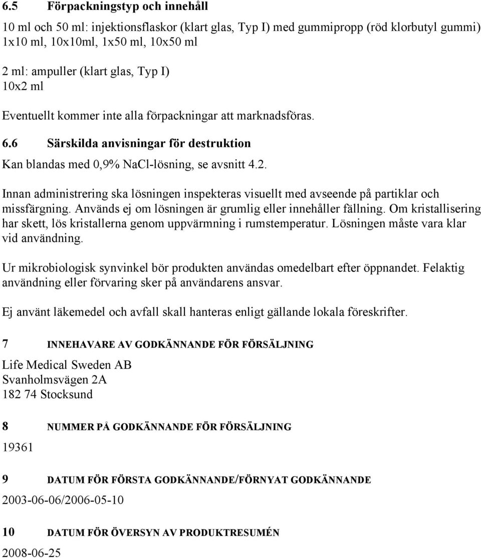 Används ej om lösningen är grumlig eller innehåller fällning. Om kristallisering har skett, lös kristallerna genom uppvärmning i rumstemperatur. Lösningen måste vara klar vid användning.