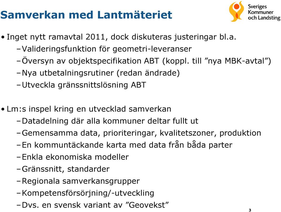 alla kommuner deltar fullt ut Gemensamma data, prioriteringar, kvalitetszoner, produktion En kommuntäckande karta med data från båda parter Enkla