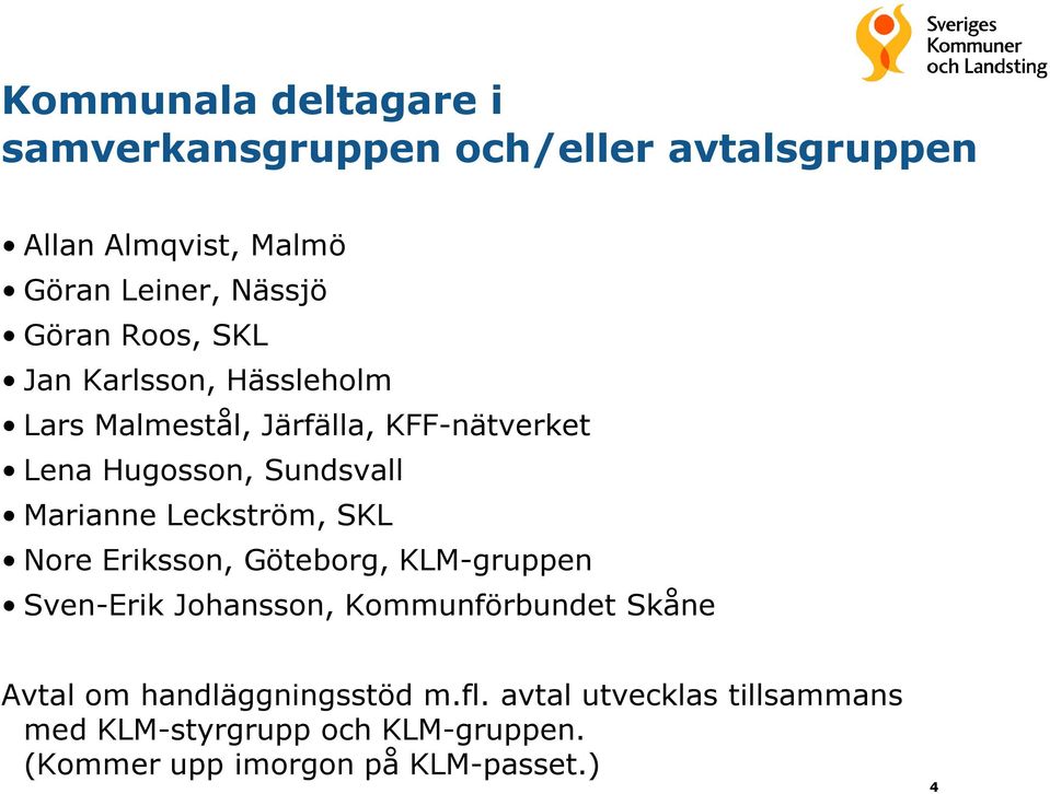 Leckström, SKL Nore Eriksson, Göteborg, KLM-gruppen Sven-Erik Johansson, Kommunförbundet Skåne Avtal om