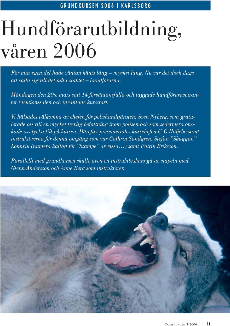 Vi hälsades välkomna av chefen för polishundtjänsten, Sven Nyberg, som gratulerade oss till en mycket trevlig befattning inom polisen och som sedermera önskade oss lycka till på kursen.
