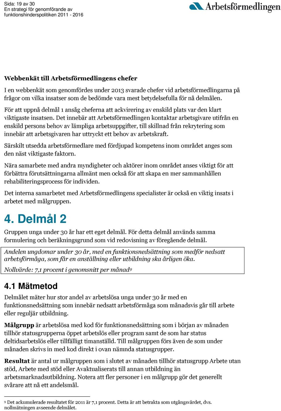 Det innebär att Arbetsförmedlingen kontaktar arbetsgivare utifrån en enskild persons behov av lämpliga arbetsuppgifter, till skillnad från rekrytering som innebär att arbetsgivaren har uttryckt ett