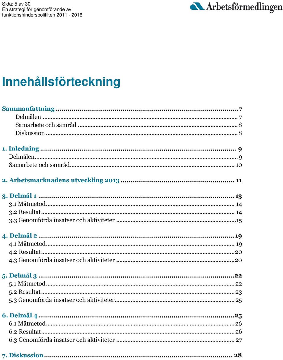 .. 15 4. Delmål 2... 19 4.1 Mätmetod... 19 4.2 Resultat... 20 4.3 Genomförda insatser och aktiviteter... 20 5. Delmål 3... 22 5.1 Mätmetod... 22 5.2 Resultat... 23 5.