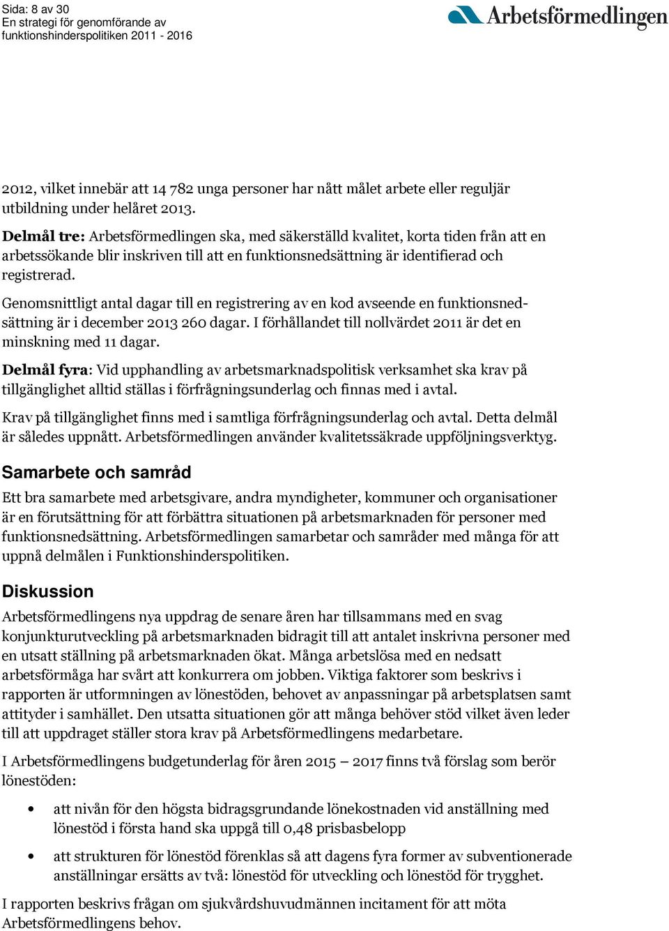 Genomsnittligt antal dagar till en registrering av en kod avseende en funktionsnedsättning är i december 2013 260 dagar. I förhållandet till nollvärdet 2011 är det en minskning med 11 dagar.