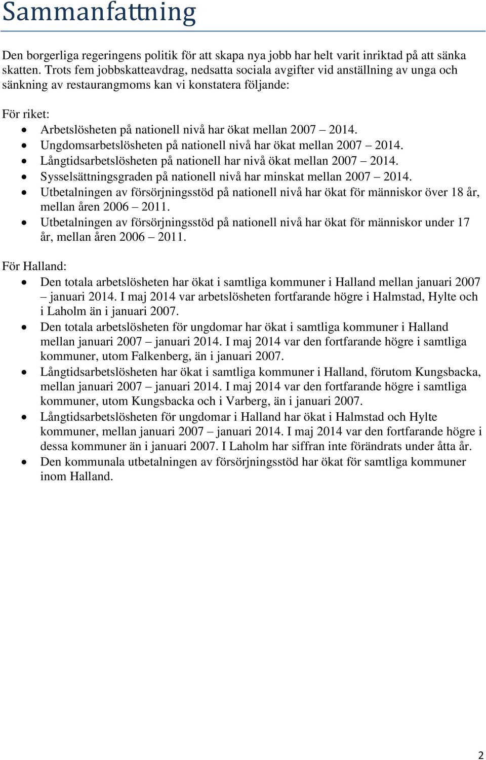 2007 2014. Ungdomsarbetslösheten på nationell nivå har ökat mellan 2007 2014. Långtidsarbetslösheten på nationell har nivå ökat mellan 2007 2014.