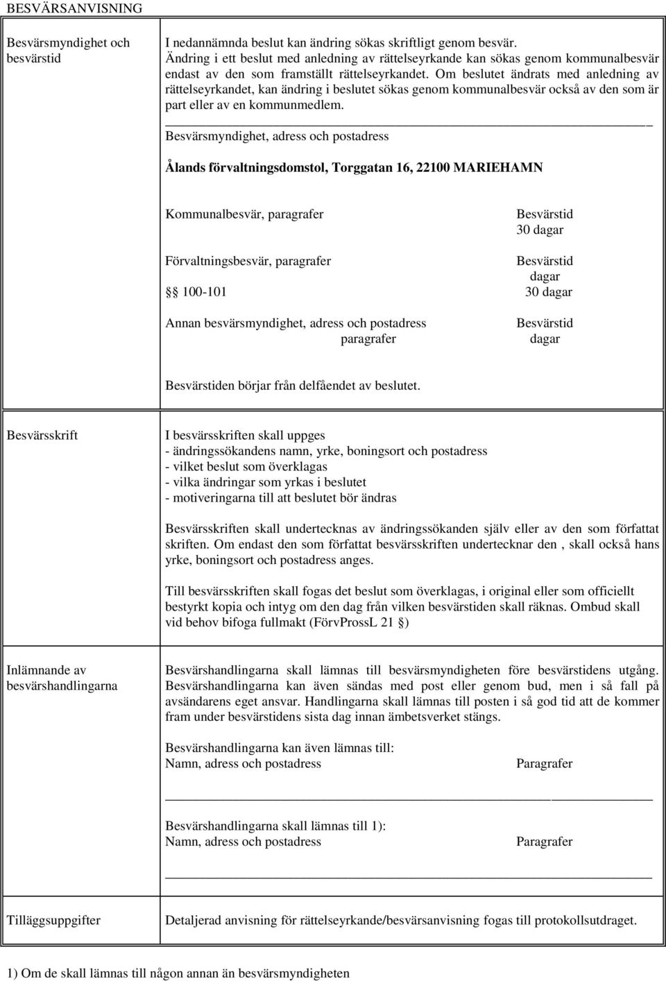 Om beslutet ändrats med anledning av rättelseyrkandet, kan ändring i beslutet sökas genom kommunalbesvär också av den som är part eller av en kommunmedlem.