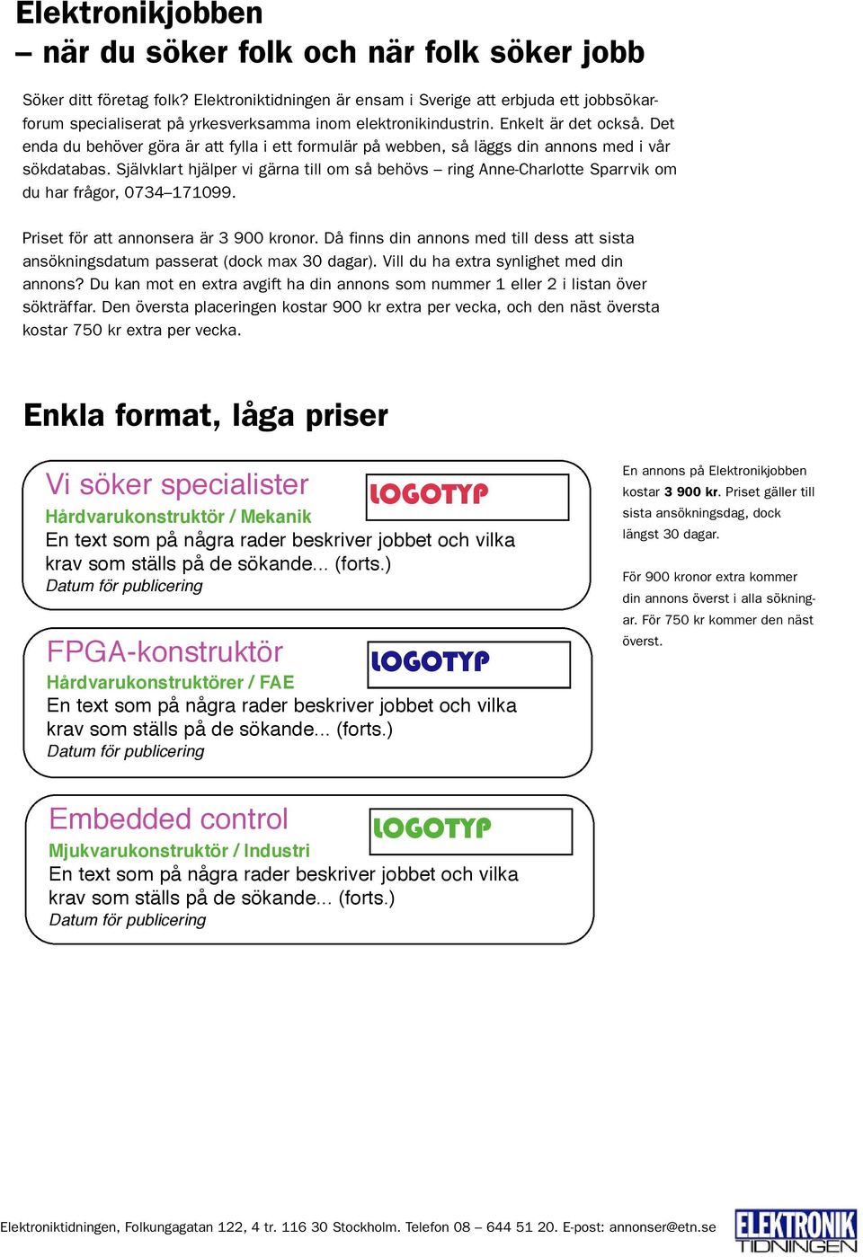 Det enda du behöver göra är att fylla i ett formulär på webben, så läggs din annons med i vår sökdatabas.