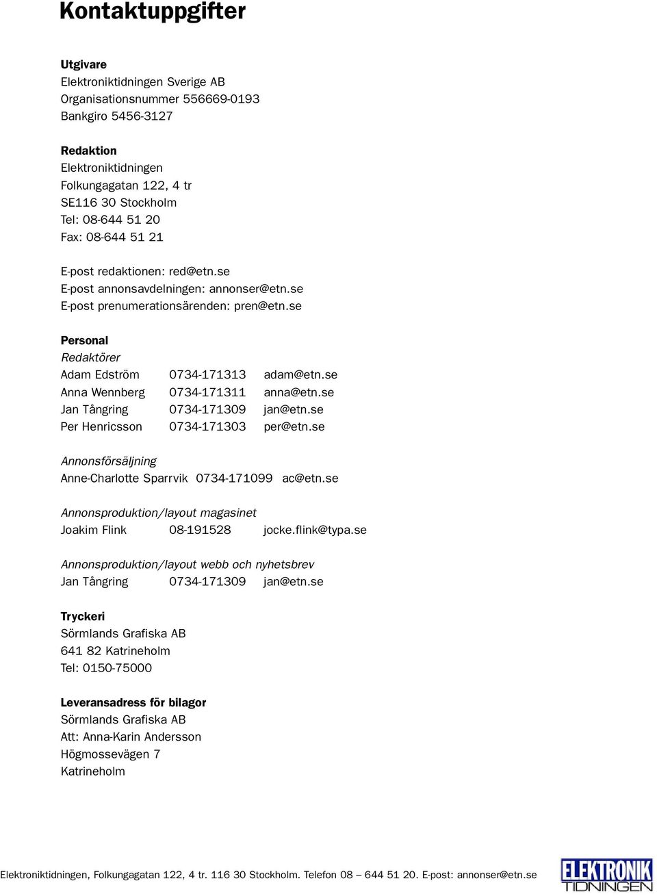 se Anna Wennberg 0734-171311 anna@etn.se Jan Tångring 0734-171309 jan@etn.se Per Henricsson 0734-171303 per@etn.se Annonsförsäljning Anne-Charlotte Sparrvik 0734-171099 ac@etn.