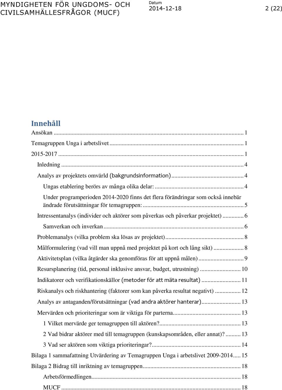 .. 5 Intressentanalys (individer och aktörer som påverkas och påverkar projektet)... 6 Samverkan och inverkan... 6 Problemanalys (vilka problem ska lösas av projektet).
