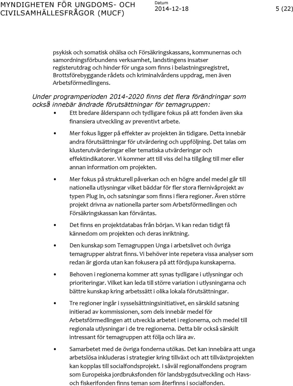 Under programperioden 2014-2020 finns det flera förändringar som också innebär ändrade förutsättningar för temagruppen: Ett bredare ålderspann och tydligare fokus på att fonden även ska finansiera