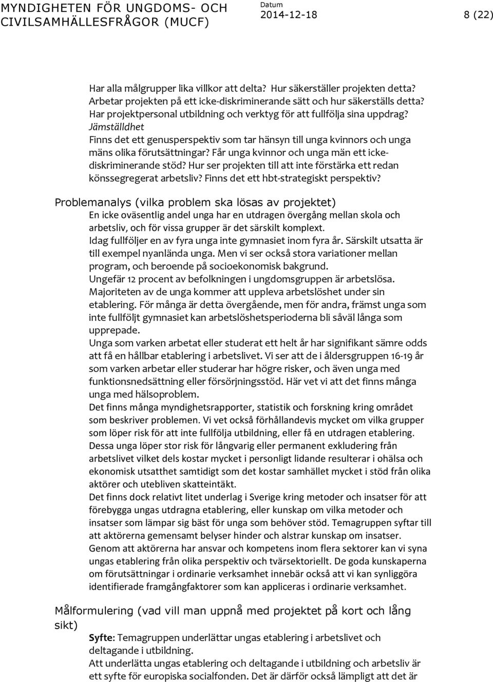 Får unga kvinnor och unga män ett ickediskriminerande stöd? Hur ser projekten till att inte förstärka ett redan könssegregerat arbetsliv? Finns det ett hbt-strategiskt perspektiv?