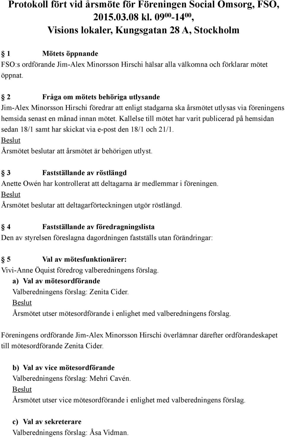 2 Fråga om mötets behöriga utlysande Jim-Alex Minorsson Hirschi föredrar att enligt stadgarna ska årsmötet utlysas via föreningens hemsida senast en månad innan mötet.