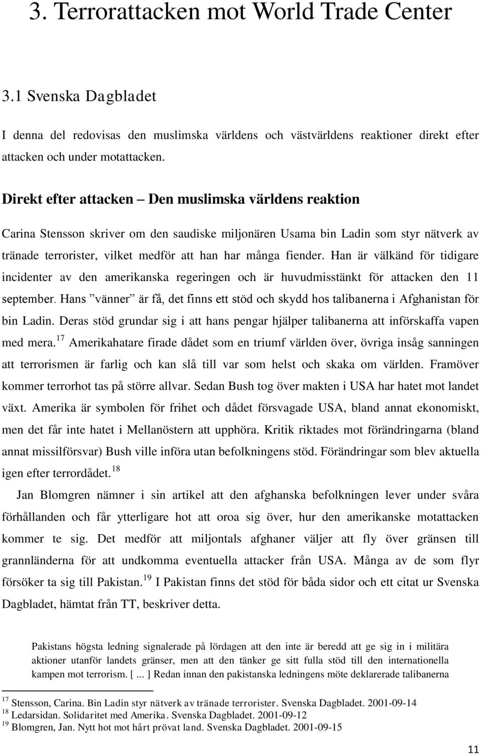 fiender. Han är välkänd för tidigare incidenter av den amerikanska regeringen och är huvudmisstänkt för attacken den 11 september.