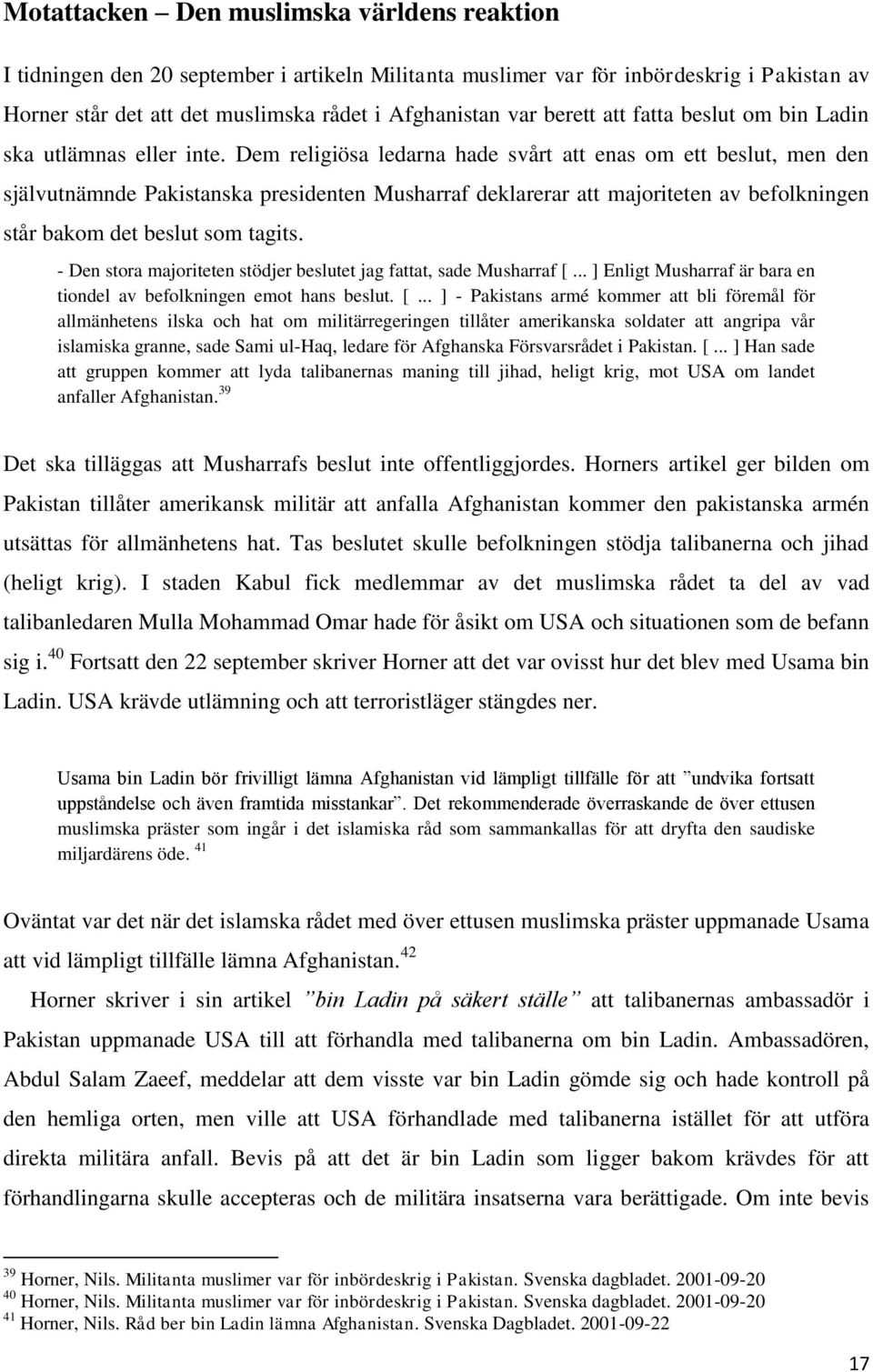 Dem religiösa ledarna hade svårt att enas om ett beslut, men den självutnämnde Pakistanska presidenten Musharraf deklarerar att majoriteten av befolkningen står bakom det beslut som tagits.