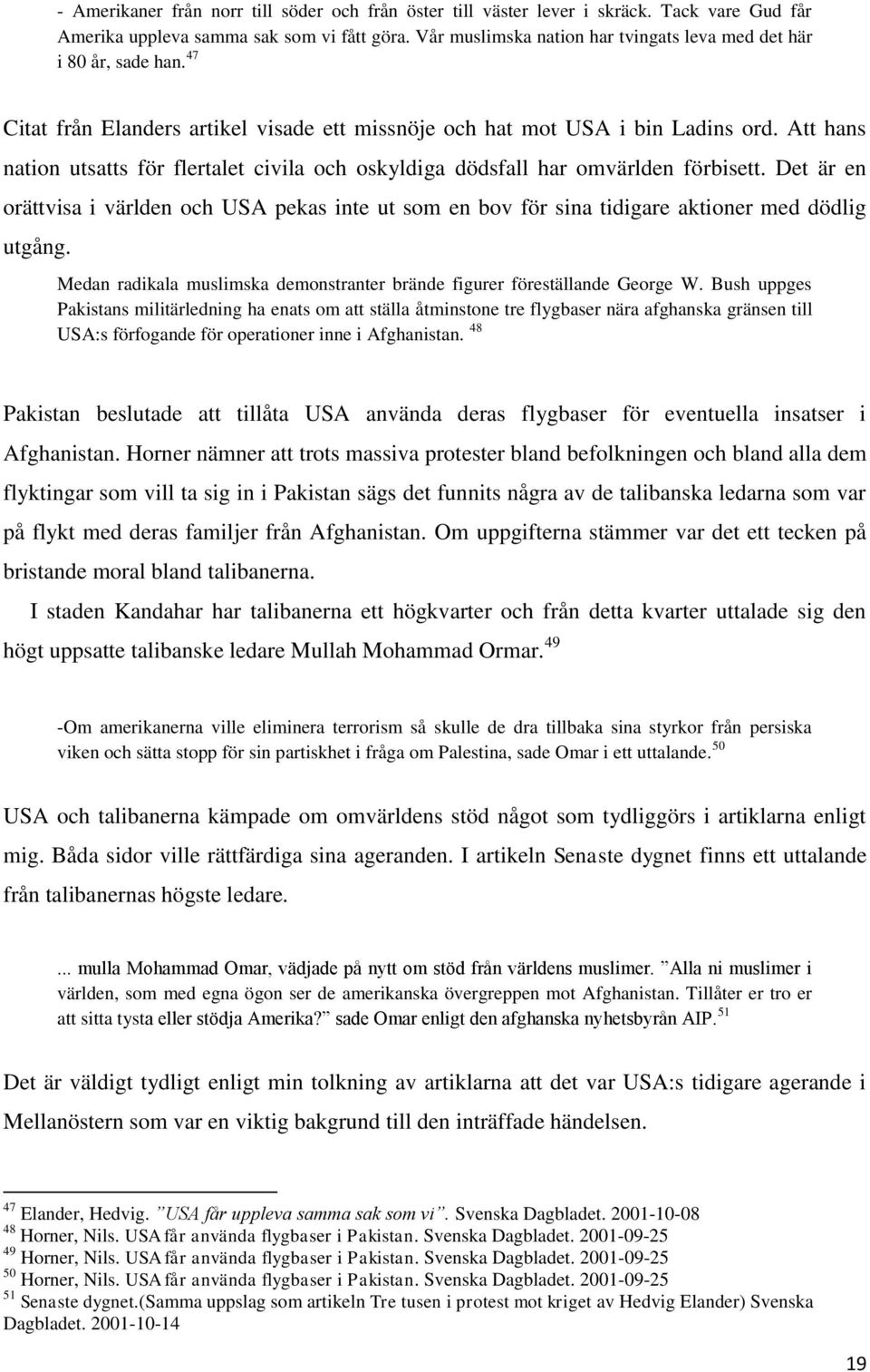 Att hans nation utsatts för flertalet civila och oskyldiga dödsfall har omvärlden förbisett.