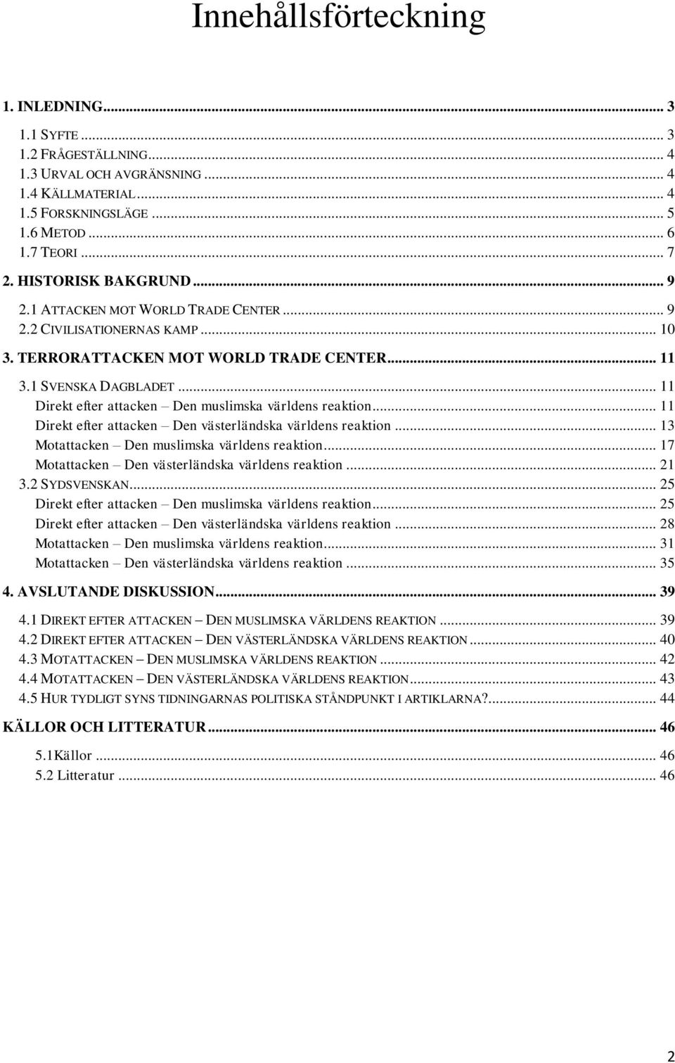 .. 11 Direkt efter attacken Den muslimska världens reaktion... 11 Direkt efter attacken Den västerländska världens reaktion... 13 Motattacken Den muslimska världens reaktion.