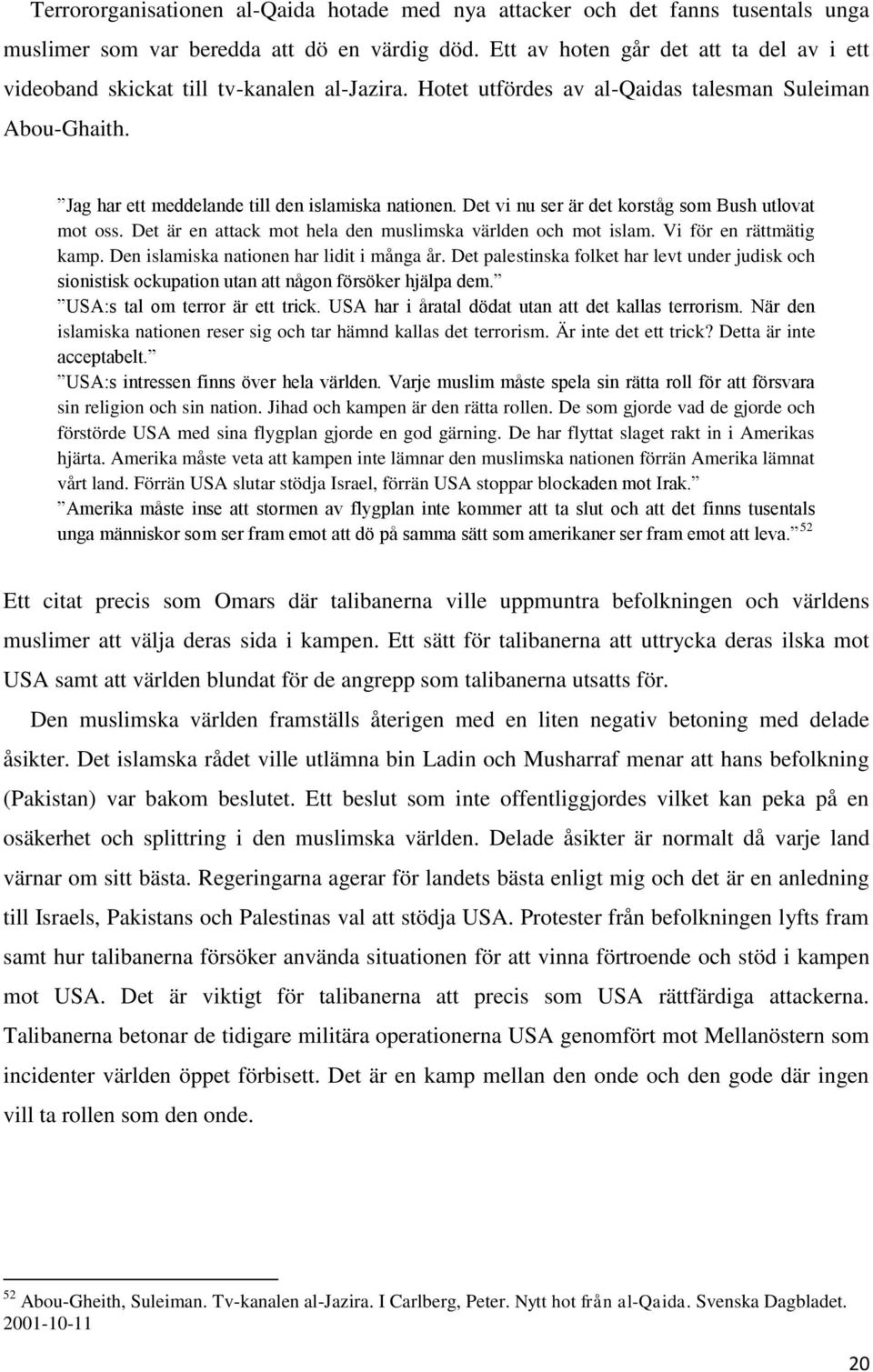 Det vi nu ser är det korståg som Bush utlovat mot oss. Det är en attack mot hela den muslimska världen och mot islam. Vi för en rättmätig kamp. Den islamiska nationen har lidit i många år.