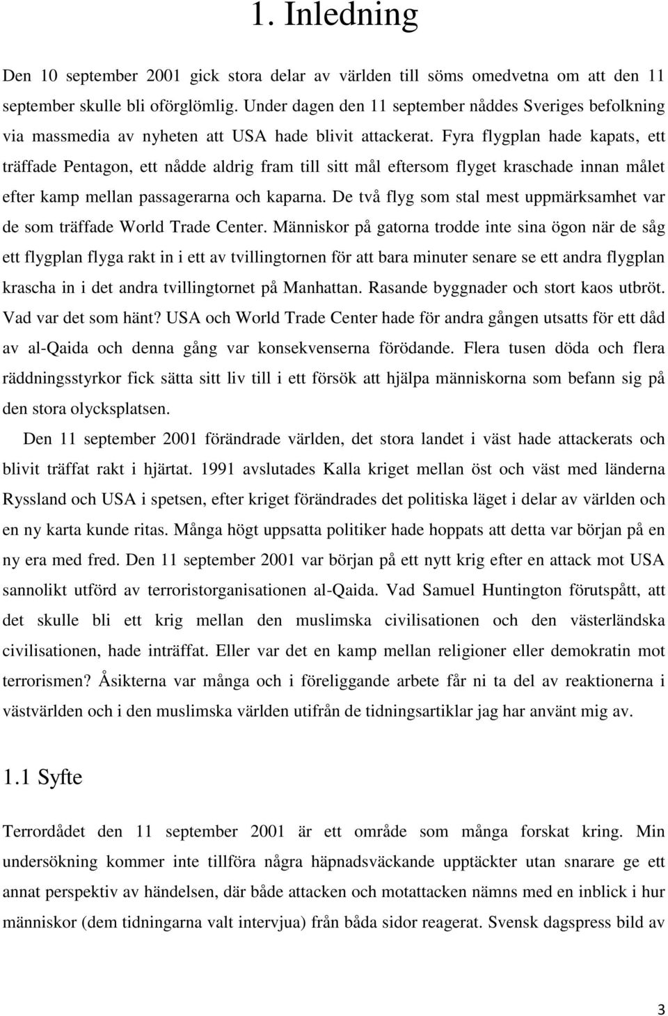 Fyra flygplan hade kapats, ett träffade Pentagon, ett nådde aldrig fram till sitt mål eftersom flyget kraschade innan målet efter kamp mellan passagerarna och kaparna.