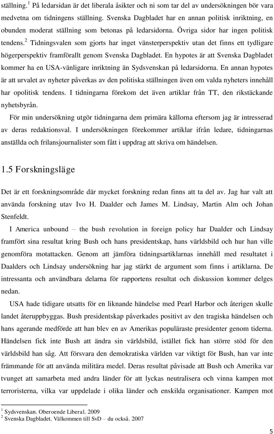 2 Tidningsvalen som gjorts har inget vänsterperspektiv utan det finns ett tydligare högerperspektiv framförallt genom Svenska Dagbladet.