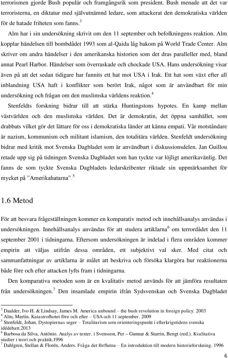 3 Alm har i sin undersökning skrivit om den 11 september och befolkningens reaktion. Alm kopplar händelsen till bombdådet 1993 som al-qaida låg bakom på World Trade Center.