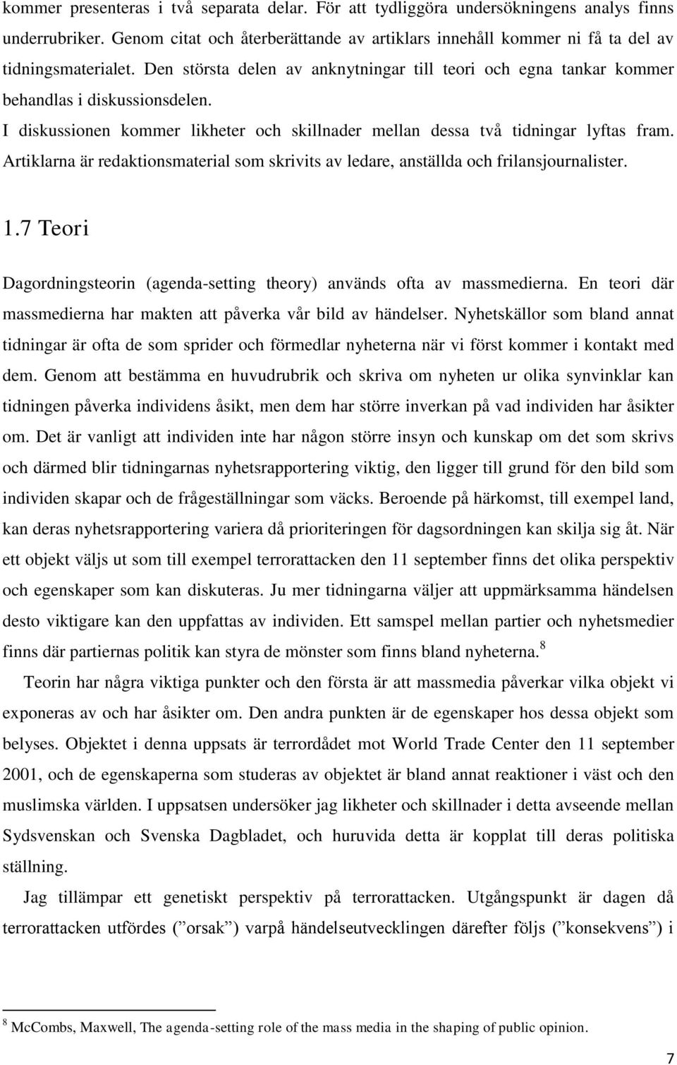 Artiklarna är redaktionsmaterial som skrivits av ledare, anställda och frilansjournalister. 1.7 Teori Dagordningsteorin (agenda-setting theory) används ofta av massmedierna.