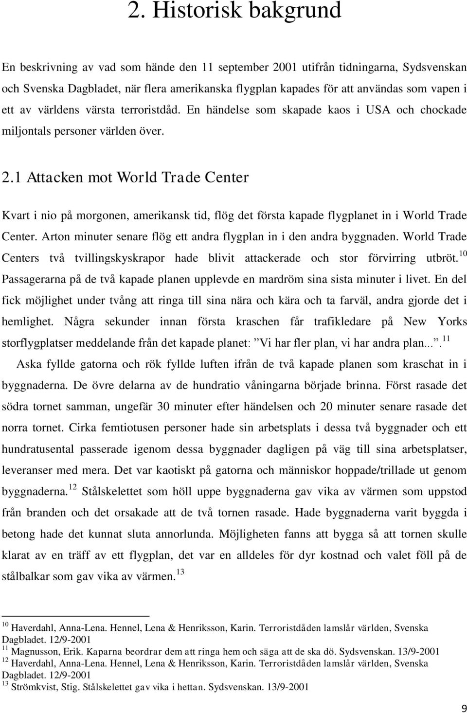 1 Attacken mot World Trade Center Kvart i nio på morgonen, amerikansk tid, flög det första kapade flygplanet in i World Trade Center.