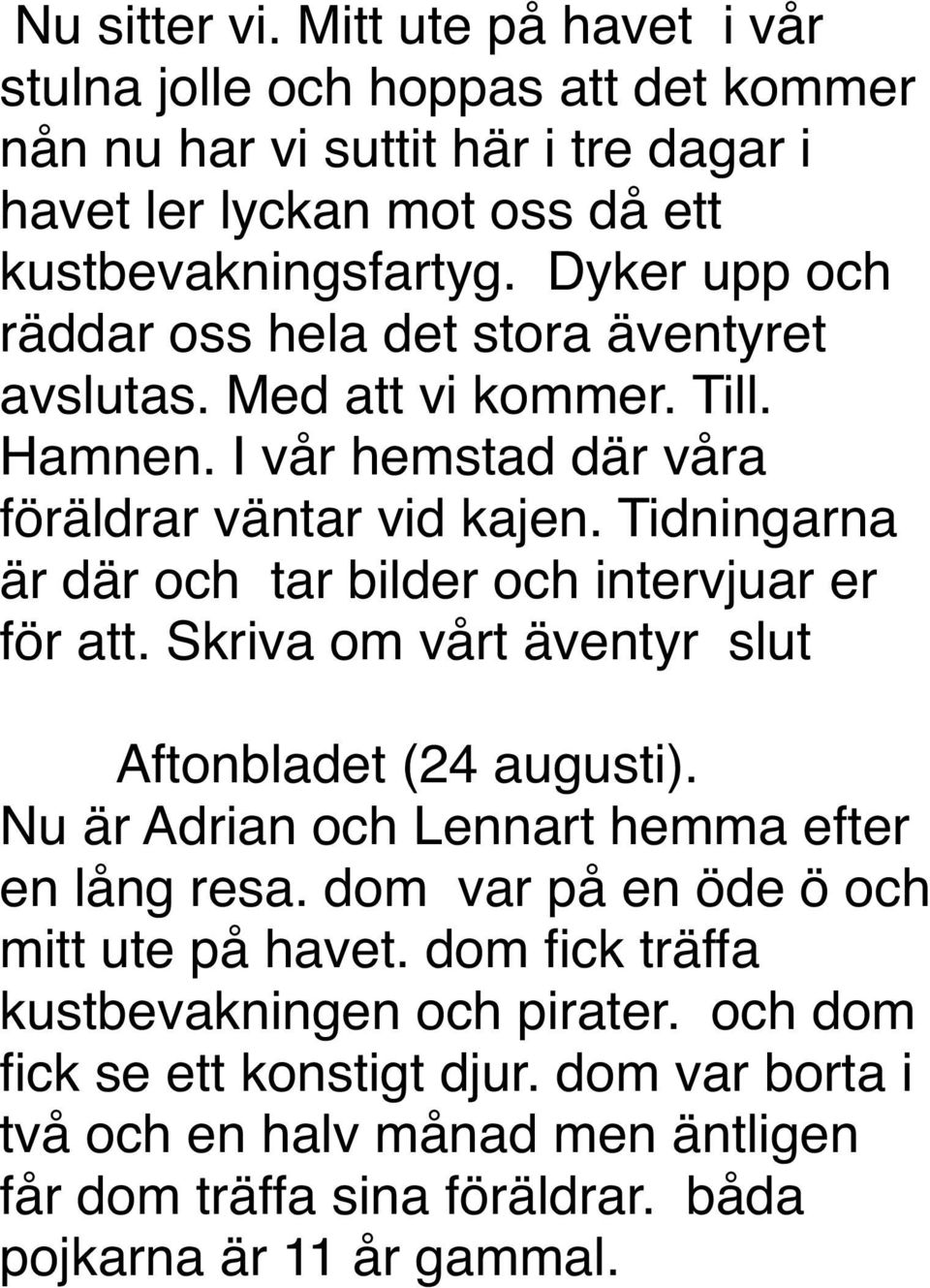 Tidningarna är där och tar bilder och intervjuar er för att. Skriva om vårt äventyr slut Aftonbladet (24 augusti). Nu är Adrian och Lennart hemma efter en lång resa.