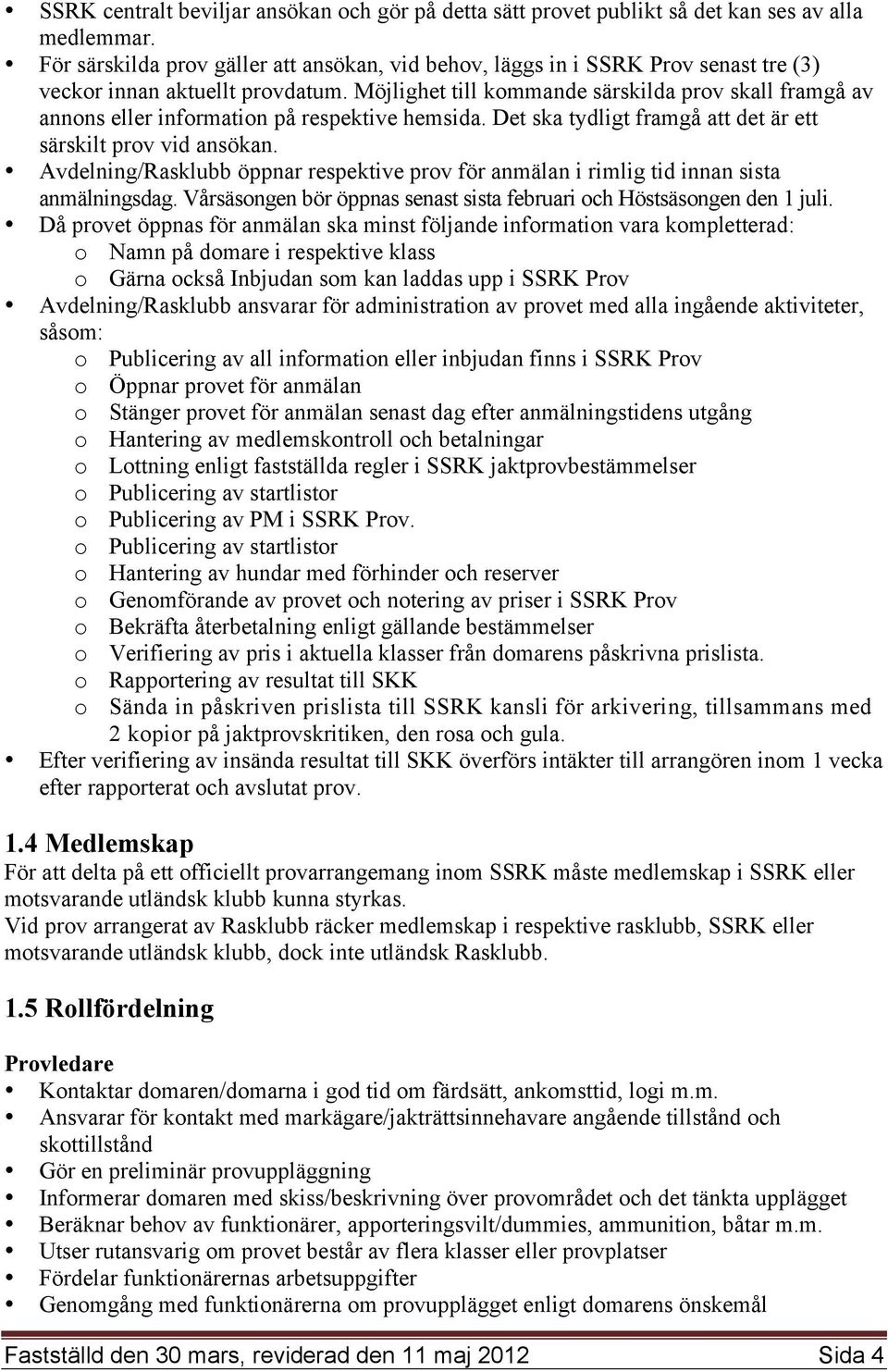 Möjlighet till kommande särskilda prov skall framgå av annons eller information på respektive hemsida. Det ska tydligt framgå att det är ett särskilt prov vid ansökan.