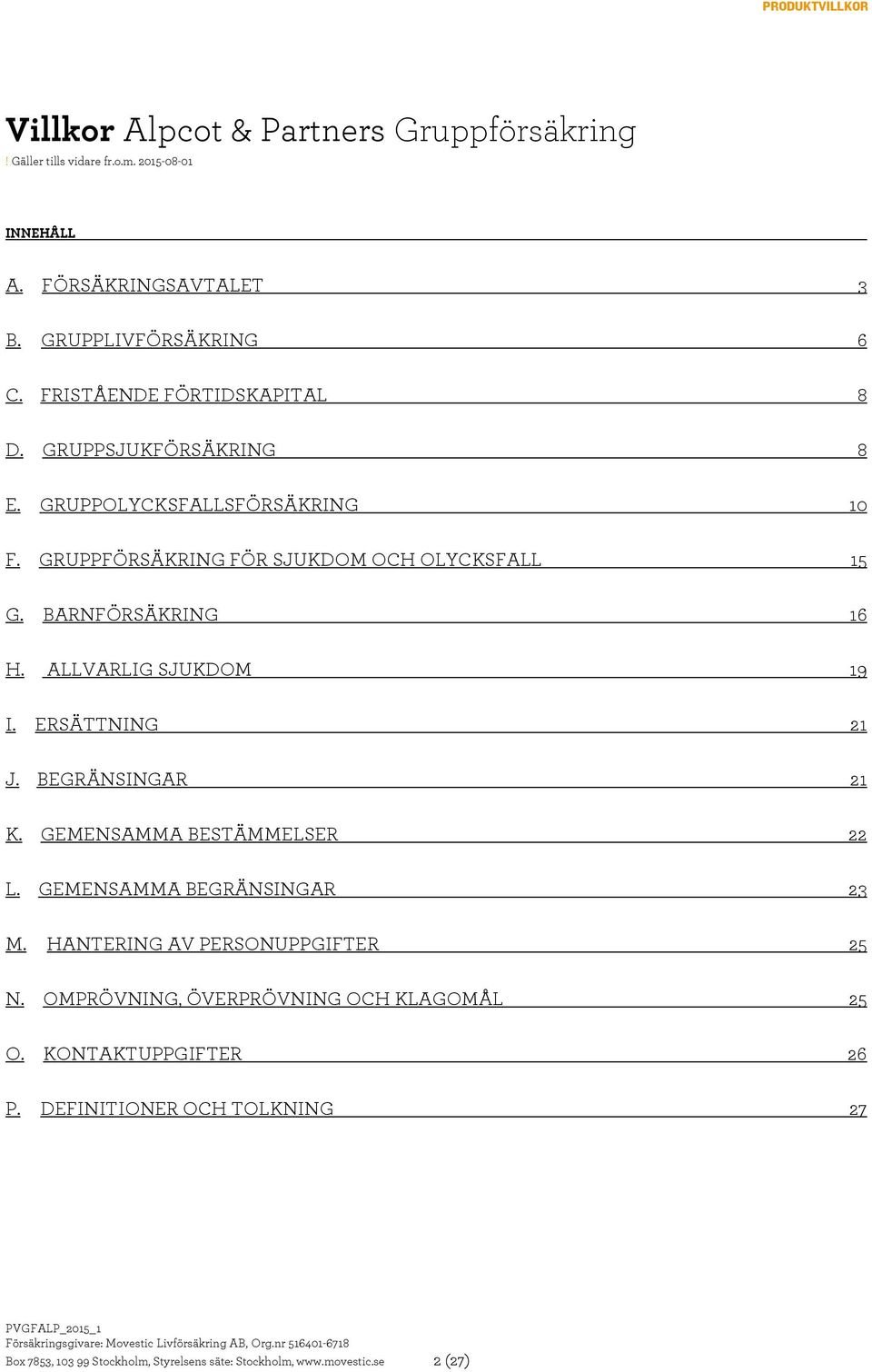 GRUPPFÖRSÄKRING FÖR SJUKDOM OCH OLYCKSFALL 15 G. BARNFÖRSÄKRING 16 H. ALLVARLIG SJUKDOM 19 I. ERSÄTTNING 21 J. BEGRÄNSINGAR 21 K.