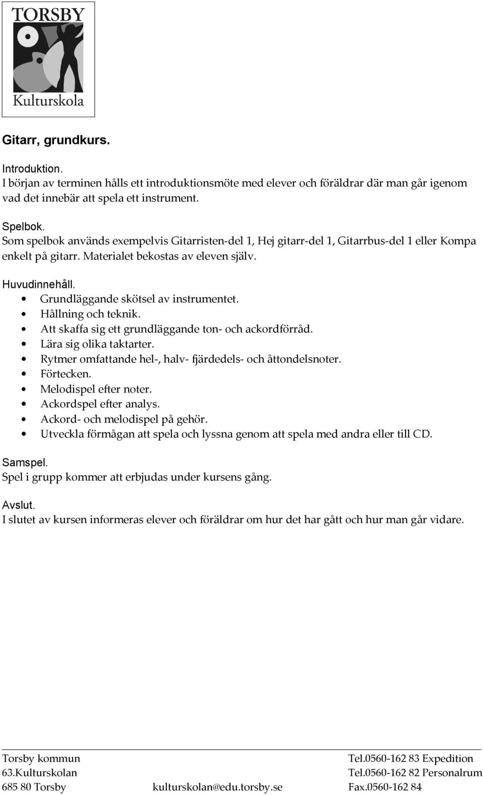 Grundläggande skötsel av instrumentet. Hållning och teknik. Att skaffa sig ett grundläggande ton- och ackordförråd.