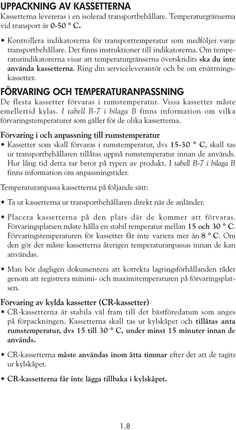 Om temperaturindikatorerna visar att temperaturgränserna överskridits ska du inte använda kassetterna. Ring din serviceleverantör och be om ersättningskassetter.