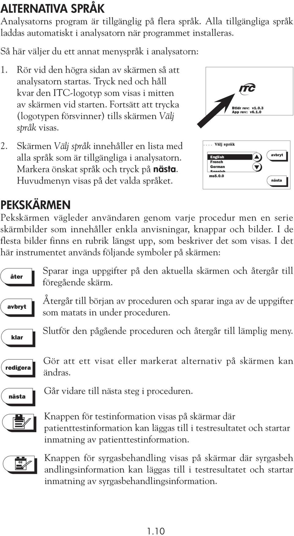 Fortsätt att trycka (logotypen försvinner) tills skärmen Välj språk visas. Btldr rev: v1.0.3 App rev: v6.1.0 Logo 2.