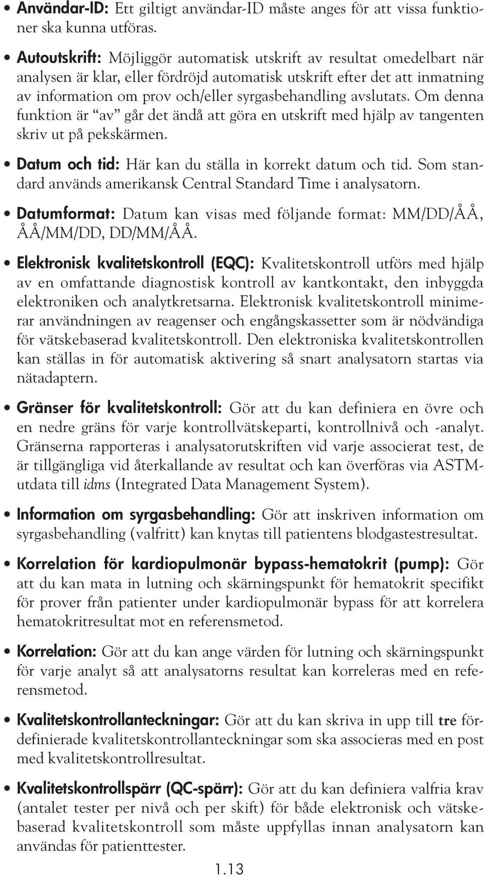 avslutats. Om denna funktion är av går det ändå att göra en utskrift med hjälp av tangenten skriv ut på pekskärmen. Datum och tid: Här kan du ställa in korrekt datum och tid.